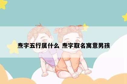 焘字五行属什么 焘字取名寓意男孩