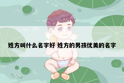姓方叫什么名字好 姓方的男孩优美的名字