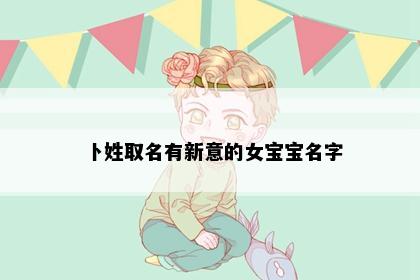 卜姓取名有新意的女宝宝名字