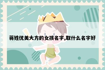 蒋姓优美大方的女孩名字,取什么名字好