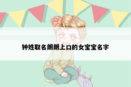 钟姓取名朗朗上口的女宝宝名字