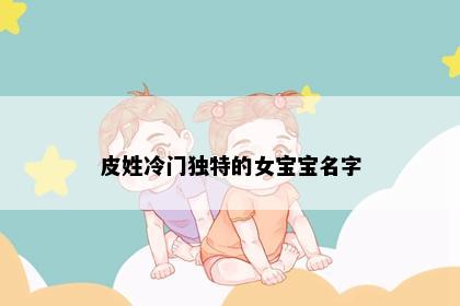 皮姓冷门独特的女宝宝名字