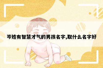 岑姓有智慧才气的男孩名字,取什么名字好