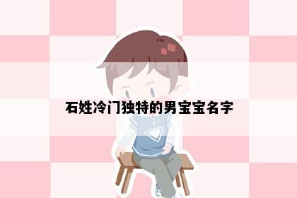 石姓冷门独特的男宝宝名字