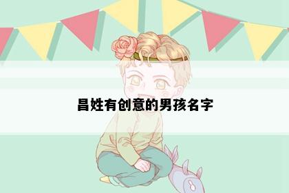 昌姓有创意的男孩名字
