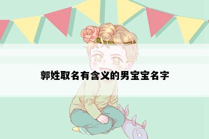 郭姓取名有含义的男宝宝名字