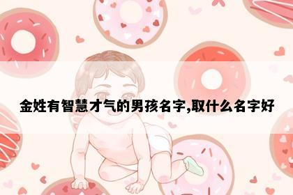 金姓有智慧才气的男孩名字,取什么名字好
