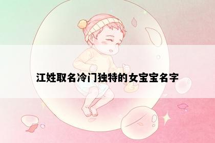 江姓取名冷门独特的女宝宝名字