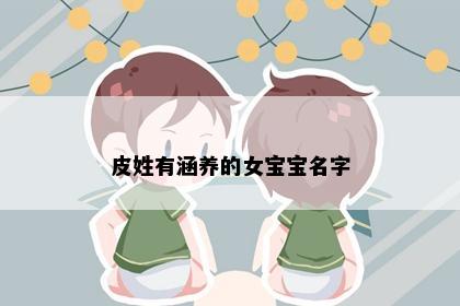 皮姓有涵养的女宝宝名字