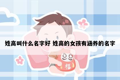 姓高叫什么名字好 姓高的女孩有涵养的名字