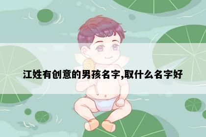 江姓有创意的男孩名字,取什么名字好