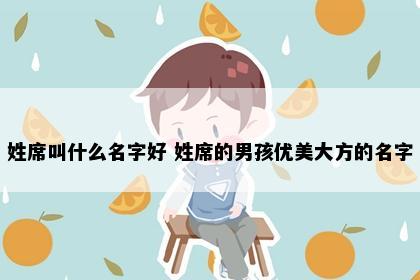 姓席叫什么名字好 姓席的男孩优美大方的名字