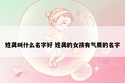 姓龚叫什么名字好 姓龚的女孩有气质的名字