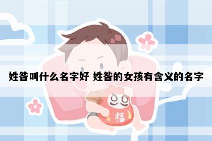 姓昝叫什么名字好 姓昝的女孩有含义的名字