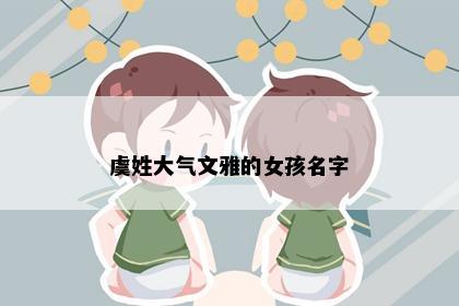 虞姓大气文雅的女孩名字