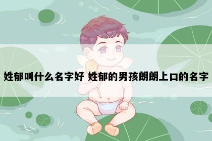 姓郁叫什么名字好 姓郁的男孩朗朗上口的名字