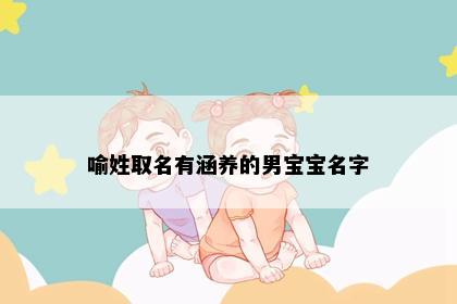 喻姓取名有涵养的男宝宝名字