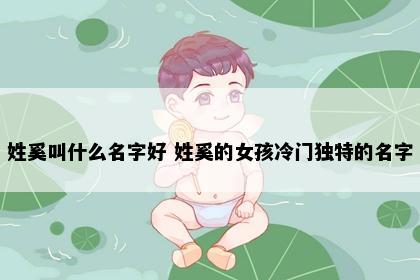 姓奚叫什么名字好 姓奚的女孩冷门独特的名字